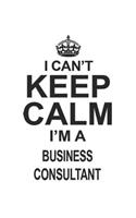 I Can't Keep Calm I'm A Business Consultant