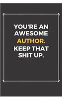 You're An Awesome Author Keep That Shit Up: Funny Author Quote Journal / Notebook / Planner / Job / Co-Worker Gift with 110 Blank Lined Pages (6 x 9 inches in size)