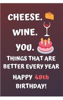 Cheese Wine You Things That Are Better Every Year Happy 48th Birthday: Cute 48th Birthday Card Quote Journal / Notebook / Diary / Greetings / Appreciation Gift (6 x 9 - 110 Blank Lined Pages)