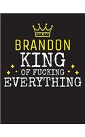 BRANDON - King Of Fucking Everything: Blank Quote Composition Notebook College Ruled Name Personalized for Men. Writing Accessories and gift for dad, husband, boyfriend, son, brother, gr