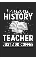 Instant History Teacher - Just Add Coffee: A5 Liniertes - Notebook - Notizbuch - Taschenbuch - Journal - Tagebuch - Ein lustiges Geschenk für Freunde oder die Familie und die Besten Lehrerin 