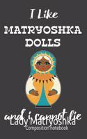 I Love Matryoshka Dolls And I Cannot Lie Composition Notebook