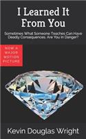 I Learned It From You: Sometimes What Someone Teaches Can Have Deadly Consequences. Are You In Danger?