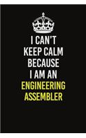 I Can�t Keep Calm Because I Am An Engineering assembler