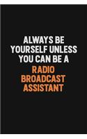 Always Be Yourself Unless You Can Be A Radio Broadcast Assistant: Inspirational life quote blank lined Notebook 6x9 matte finish