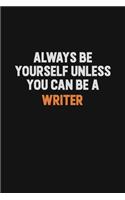 Always Be Yourself Unless You Can Be A Writer: Inspirational life quote blank lined Notebook 6x9 matte finish