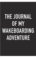 The Journal of My Wakeboarding Adventure: A 6x9 Inch Matte Softcover Diary Notebook with 120 Blank Lined Pages and a Sports, Physical Training or Workout Cover Slogan