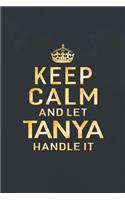 Keep Calm and Let Tanya Handle It: First Name Funny Sayings Personalized Customized Names Women Girl Gift Notebook Journal
