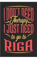 I Don't Need Therapy I Just Need To Go To Riga