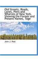 Old Streets, Roads, Lanes, Piers and Wharves of New York. Showing the Former and Present Names, Toge
