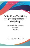 De Kruidtuin Van 'S Rijks Hoogere Burgerschool Te Middelburg: Systematische Lijst Van Planten (1871)(Chinese)