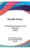 Movable Kidney: Its Pathology, Symptoms, And Treatment (1908)