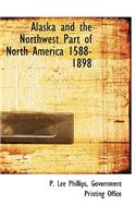 Alaska and the Northwest Part of North America 1588-1898