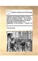 general chronological history of the air, weather, seasons, meteors, &c. in sundry places and different times; ... with some of their most remarkable effects on animal (especially human) bodies, and vegetables. In two volumes. ... Volume 1 of 2