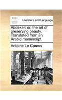 Abdeker: Or, the Art of Preserving Beauty. Translated from an Arabic Manuscript.(English)