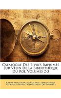 Catalogue Des Livres Imprimés Sur Vélin de la Bibliothèque Du Roi, Volumes 2-3