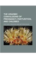 The Uraemic Convulsions of Pregnancy, Parturition, and Childbed