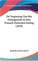 de Toepassing Van Het Oorlogsrecht in Den Fransch-Duitschen Oorlog (1878)