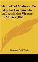 Manual del Maderero En Filipinas Conteniendo La Legislacion Vigente de Montes (1877)