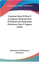 Cuestion Entre El Peru Y La Espana; Memoria Que El Ministro de Relaciones Exteriores; Peru Y Espana (1865)