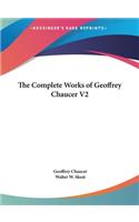 The Complete Works of Geoffrey Chaucer V2