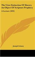 The Utter Extinction of Slavery an Object of Scripture Prophecy
