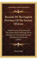 Records of the English Province of the Society of Jesus: Historic Facts Illustrative of the Labors and Sufferings of Its Members in the Sixteenth and Seventeenth Centuries (1875)