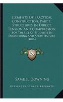 Elements of Practical Construction, Part 1, Structures in Direct Tension and Compression: For the Use of Students in Engineering and Architecture (1875)