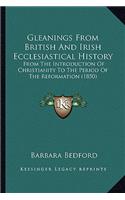 Gleanings from British and Irish Ecclesiastical History: From The Introduction Of Christianity To The Period Of The Reformation (1850)