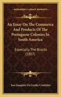 Essay On The Commerce And Products Of The Portuguese Colonies In South America