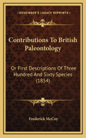 Contributions To British Paleontology: Or First Descriptions Of Three Hundred And Sixty Species (1854)