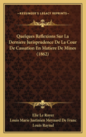 Quelques Reflexions Sur La Derniere Jurisprudence De La Cour De Cassation En Matiere De Mines (1862)