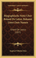 Biographische Notiz Uber Roland De Lattre, Bekannt Unter Dem Namen
