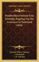 Denkbeelden Omtrent Eene Wettelijke Regeling Van Het Armwezen In Nederland (1850)