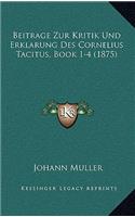 Beitrage Zur Kritik Und Erklarung Des Cornelius Tacitus, Book 1-4 (1875)