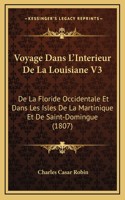 Voyage Dans L'Interieur De La Louisiane V3: De La Floride Occidentale Et Dans Les Isles De La Martinique Et De Saint-Domingue (1807)