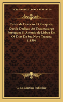 Cultos de Devocao E Obsequios, Que Se Dedicao Ao Thaumaturgo Portuguez S. Antonio de Lisboa Em OS Dias Da Sua Nova Trezena (1859)