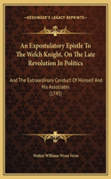 An Expostulatory Epistle To The Welch Knight, On The Late Revolution In Politics