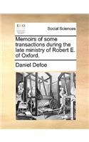 Memoirs of Some Transactions During the Late Ministry of Robert E. of Oxford.