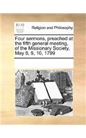 Four Sermons, Preached at the Fifth General Meeting, of the Missionary Society, May 8, 9, 10, 1799