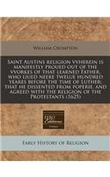 Saint Austins Religion Vvherein Is Manifestly Proued Out of the Vvorkes of That Learned Father, Who Liued Neere Twelue Hundred Yeares Before the Time of Luther; That He Dissented from Poperie, and Agreed with the Religion of the Protestants (1625)