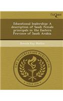 Educational Leadership: A Description of Saudi Female Principals in the Eastern Province of Saudi Arabia