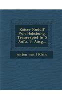 Kaiser Rudolf Von Habsburg. Trauerspiel in 5 Aufz. 3. Ausg...