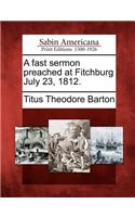 A Fast Sermon Preached at Fitchburg July 23, 1812.: (English)