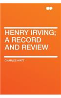 Henry Irving; A Record and Review