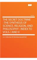 The Secret Doctrine: The Synthesis of Science, Religion, and Philosophy: Index to Vols. I and II