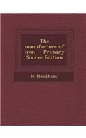 The Manufacture of Iron - Primary Source Edition