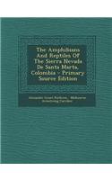 The Amphibians and Reptiles of the Sierra Nevada de Santa Marta, Colombia - Primary Source Edition