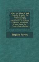 Afoot and Alone: A Walk from Sea to Sea by the Southern Route. Adventures and Observations in Southern California, New Mexico, Arizona, Texas, Etc