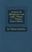 Lectures on Metaphysics and Logic, Volume 1... - Primary Source Edition